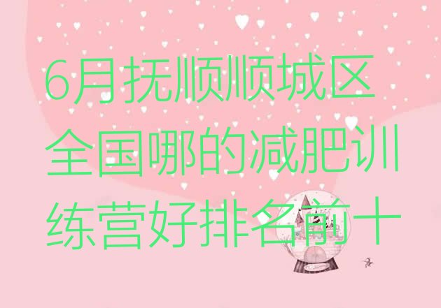 十大6月抚顺顺城区全国哪的减肥训练营好排名前十排行榜