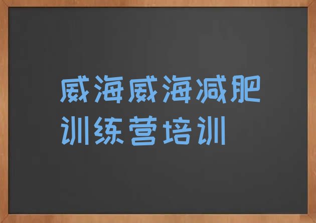 十大7月威海42天减肥训练营排名一览表排行榜
