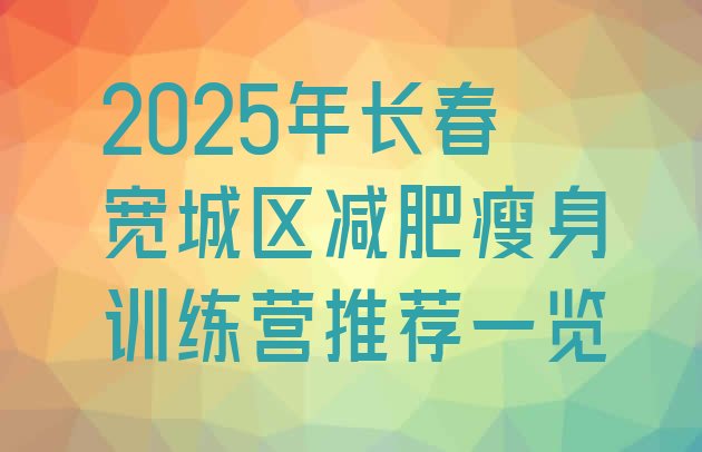 十大2025年长春宽城区减肥瘦身训练营推荐一览排行榜
