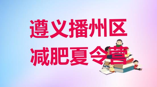 十大遵义播州区减肥训练营可靠吗名单更新汇总排行榜