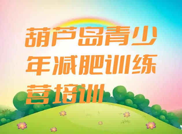 十大7月葫芦岛减肥训练营费用名单更新汇总排行榜