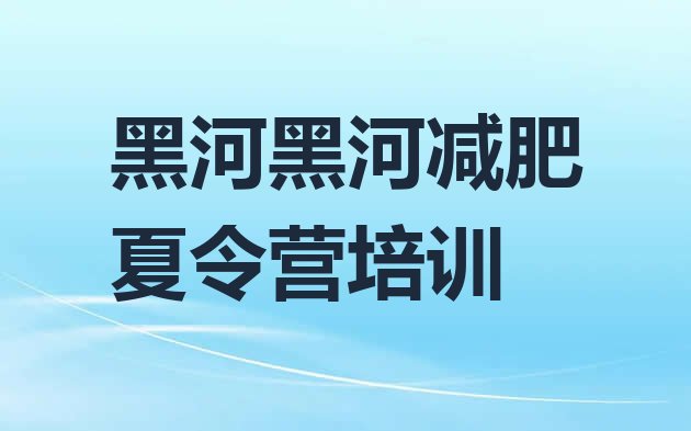 十大黑河减肥封闭训练营排行榜
