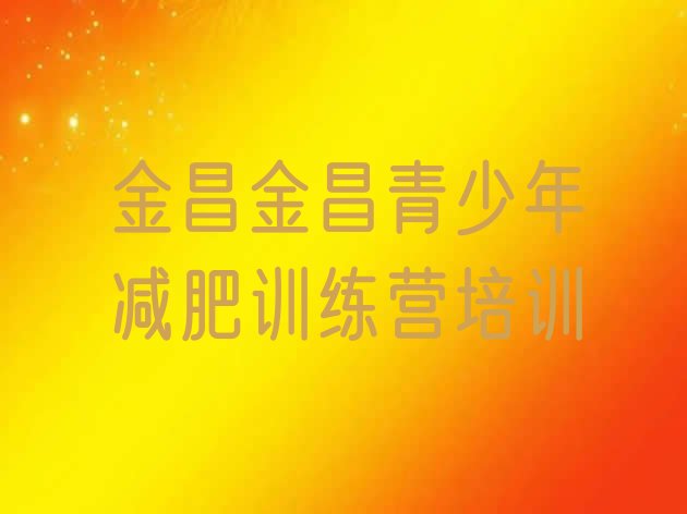 十大7月金昌减肥训练营好不好排行榜