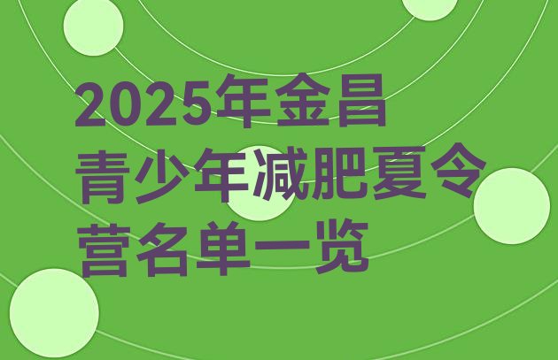 十大2025年金昌青少年减肥夏令营名单一览排行榜