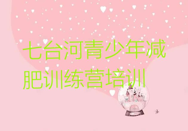 十大7月七台河减肥训练营在哪里排名前十排行榜