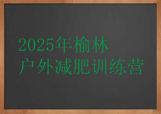十大2025年榆林户外减肥训练营排行榜