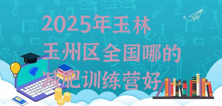 十大2025年玉林玉州区全国哪的减肥训练营好排行榜