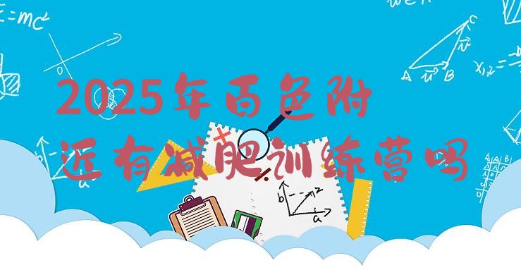 十大2025年百色附近有减肥训练营吗排行榜