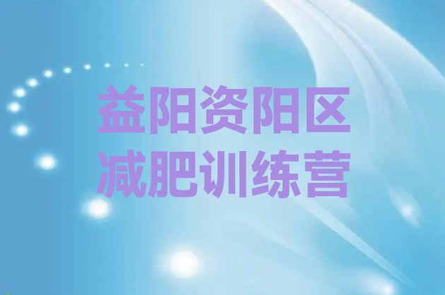 十大7月益阳资阳区减肥训练营有用吗排行榜