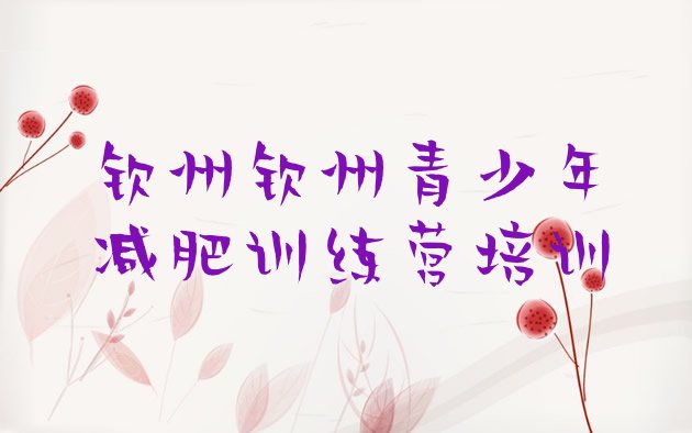 十大7月钦州钦南区封闭式的减肥训练营实力排名名单排行榜