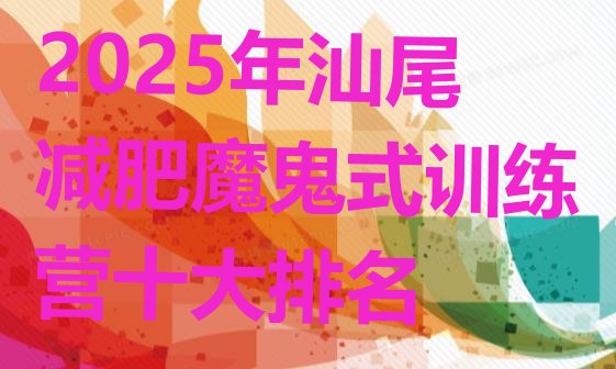 十大2025年汕尾减肥魔鬼式训练营十大排名排行榜