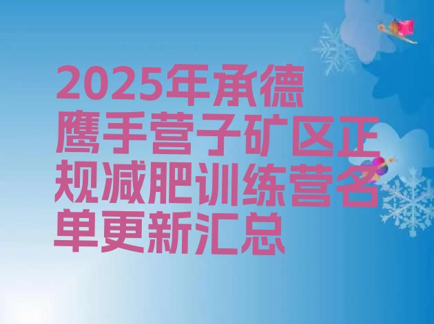 十大2025年承德鹰手营子矿区正规减肥训练营名单更新汇总排行榜