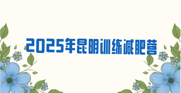 十大2025年昆明训练减肥营排行榜
