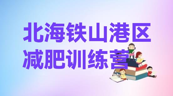 十大北海铁山港区集体减肥训练营实力排名名单排行榜