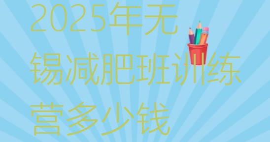 十大2025年无锡减肥班训练营多少钱排行榜