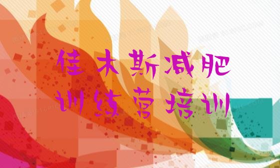 十大7月佳木斯21天减肥训练营名单更新汇总排行榜