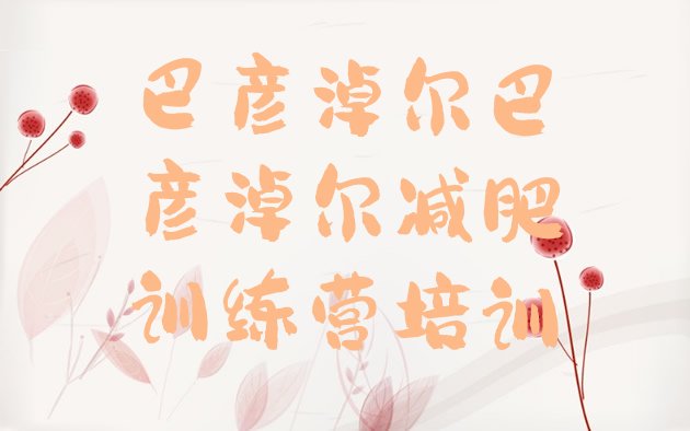 十大2025年巴彦淖尔便宜的减肥训练营名单一览排行榜