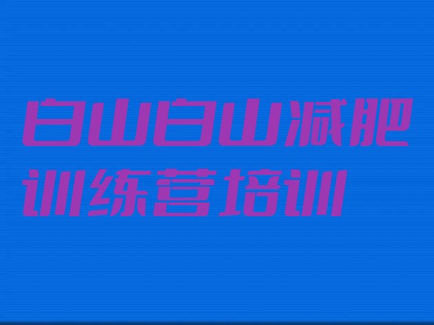 十大白山减肥减脂训练营排名top10排行榜