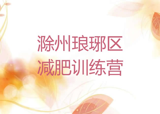 十大滁州琅琊区封闭式减肥训练营排名top10排行榜