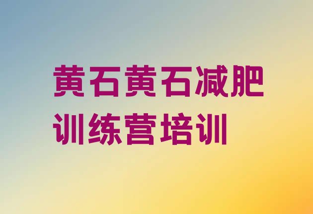 十大7月黄石减肥训练营可靠吗排行榜