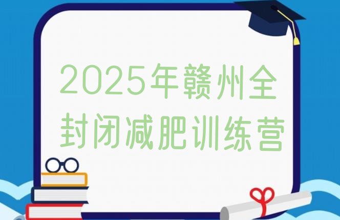 十大2025年赣州全封闭减肥训练营排行榜