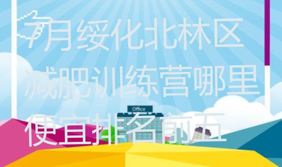 十大7月绥化北林区减肥训练营哪里便宜排名前五排行榜