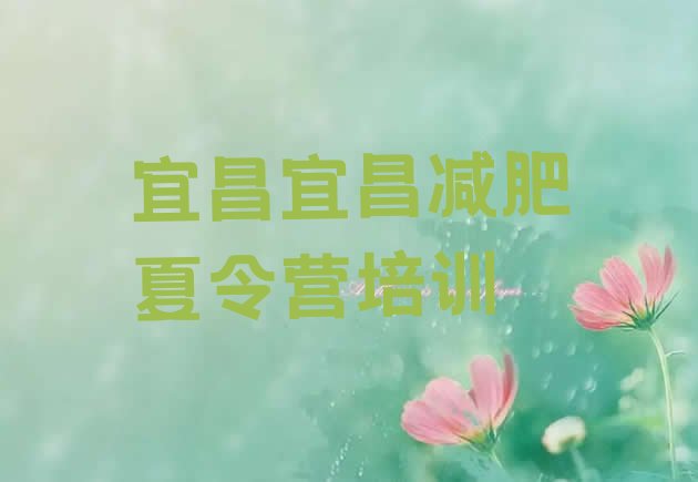 十大7月宜昌西陵区哪的封闭减肥训练营好排行榜