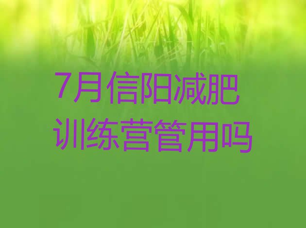 十大7月信阳减肥训练营管用吗排行榜