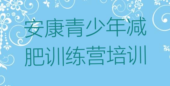 十大2025年安康全封闭减肥集训营排行榜