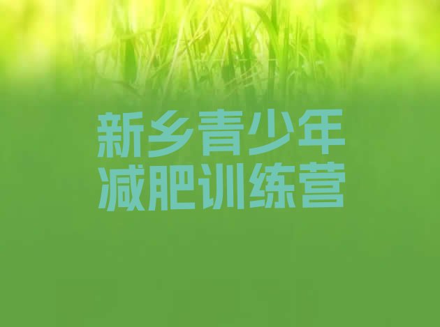 十大2025年新乡附近有减肥训练营吗排名前五排行榜