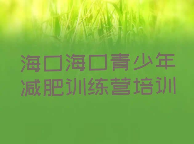 十大2025年海口全国哪的减肥训练营好排名一览表排行榜