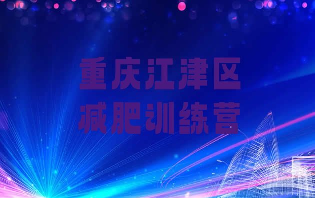 十大2025年重庆江津区哪个减肥训练营排行榜