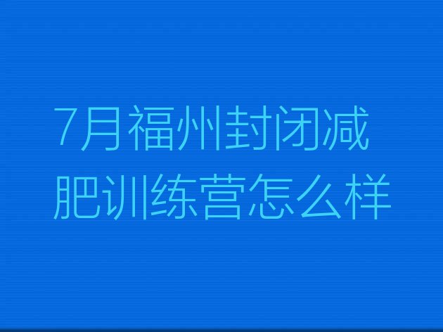 十大7月福州封闭减肥训练营怎么样排行榜