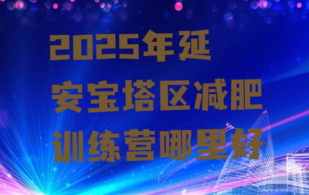 十大2025年延安宝塔区减肥训练营哪里好排行榜