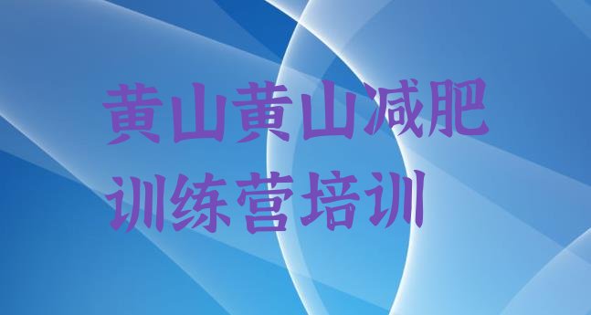 十大7月黄山封闭减肥训练营怎么样排行榜
