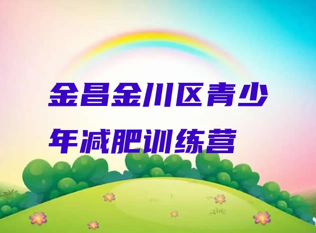 十大7月金昌金川区那里有减肥训练营排行榜
