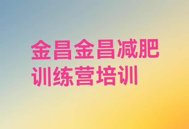 十大2025年金昌减肥魔鬼训练营名单一览排行榜