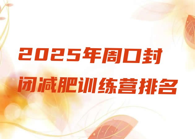 十大2025年周口封闭减肥训练营排名排行榜