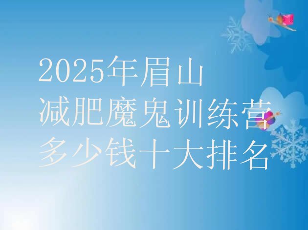 十大2025年眉山减肥魔鬼训练营多少钱十大排名排行榜
