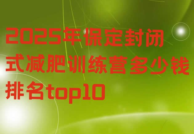 十大2025年保定封闭式减肥训练营多少钱排名top10排行榜