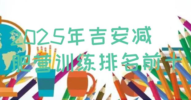 十大2025年吉安减肥营训练排名前十排行榜