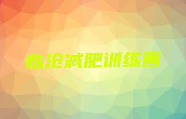 十大2025年临沧一个月减肥训练营实力排名名单排行榜