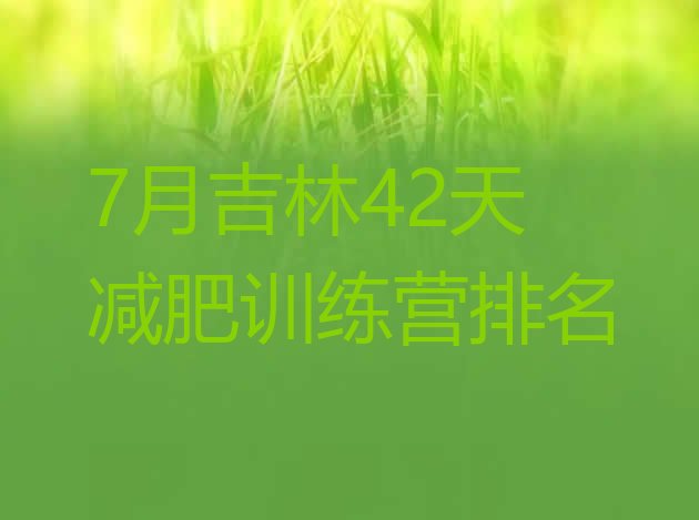 十大7月吉林42天减肥训练营排名排行榜