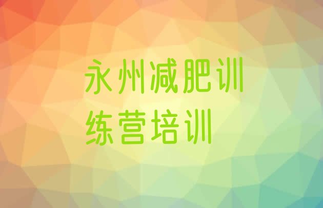 十大2025年永州冷水滩区那里有减肥训练营排行榜