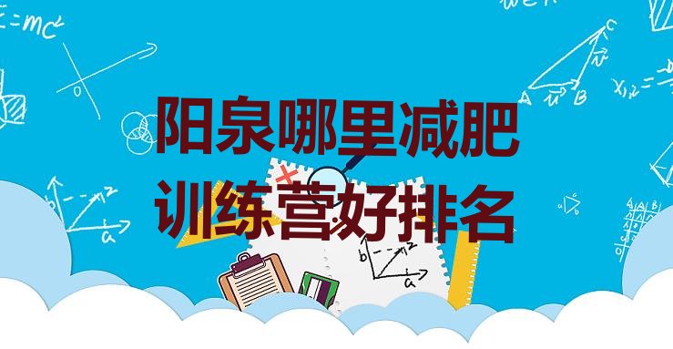 十大阳泉哪里减肥训练营好排名排行榜