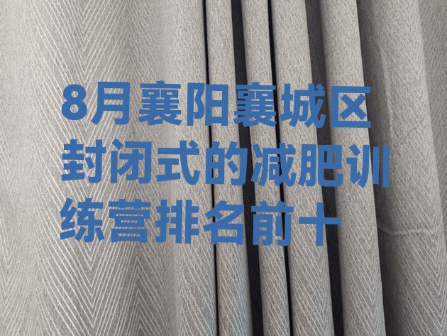 十大8月襄阳襄城区封闭式的减肥训练营排名前十排行榜