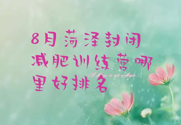 十大8月菏泽封闭减肥训练营哪里好排名排行榜