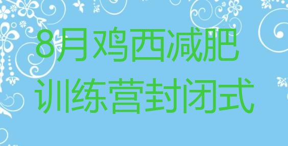 十大8月鸡西减肥训练营封闭式排行榜