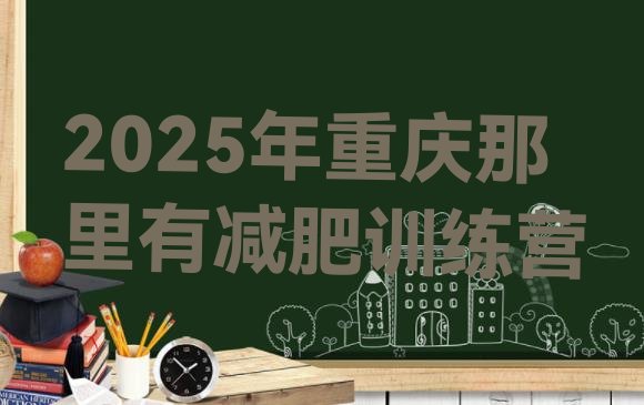 十大2025年重庆那里有减肥训练营排行榜