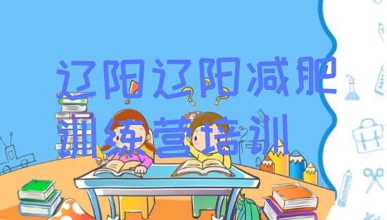 十大2025年辽阳减肥班训练营排名前十排行榜